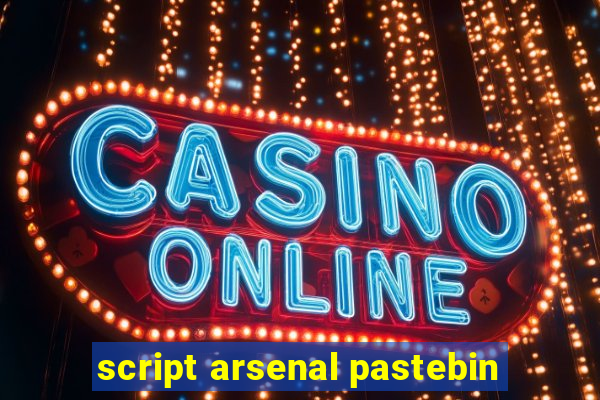 script arsenal pastebin